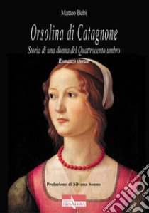 Orsolina di Catagnone. Storia di una donna del Quattrocento umbro libro di Bebi Matteo