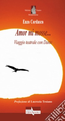 Amor mi mosse... Viaggio teatrale con Dante libro di Cordasco Enzo