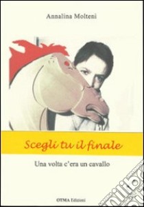 Una volta c'era un cavallo. Sei tu a scegliere come finirà la storia libro di Molteni Annalina