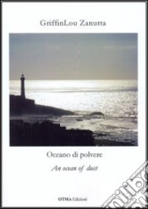 Oceano di polvere. Ediz. italiana e inglese libro di Zanutta Griffin Lou