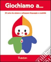 Giochiamo a... 20 carte che aiutano a sviluppare linguaggio e creatività. Ediz. illustrata libro