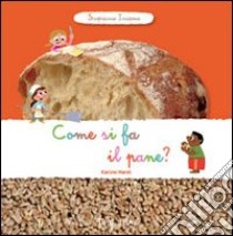 Come si fa il pane? Scopriamo insieme. Ediz. illustrata libro di Harel Karine