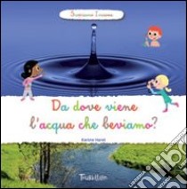 Da dove viene l'acqua che beviamo? Scopriamo insieme libro di Harel Karine