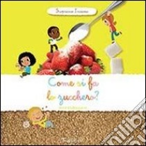 Come si fa lo zucchero? Scopriamo insieme. Ediz. illustrata libro di Laboucarie Sandra