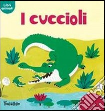 I cuccioli. Ediz. illustrata libro