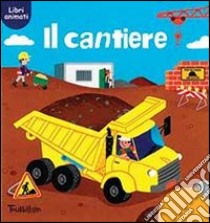 Il cantiere. Ediz. illustrata libro