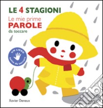 Le 4 stagioni. Le mie prime parole da toccare. Ediz. illustrata libro di Deneux Xavier