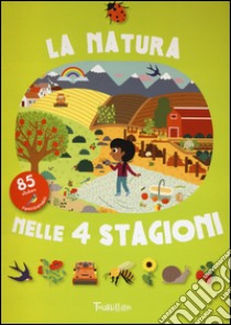 La natura nelle 4 stagioni. Con adesivi. Ediz. illustrata libro