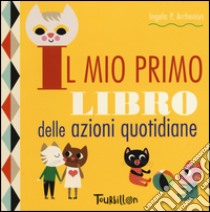 Il mio primo libro delle azioni quotidiane. Ediz. a colori libro di Arrhenius Ingela P.