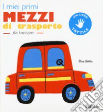 I miei primi mezzi di trasporto da toccare. Ediz. a colori libro di Géhin Élisa