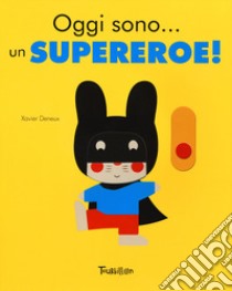 Oggi sono... un supereroe! Ediz. a colori libro di Deneux Xavier