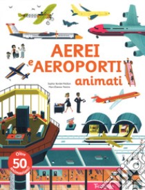 Aerei e aeroporti animati. Ediz. a colori libro di Bordet-Petillon Sophie; Peintre Marc-Etienne