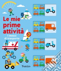 I mezzi di trasporto. Le mie prime attività. Ediz. a colori libro di Newman Ben