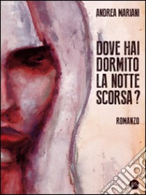 Dove hai dormito la notte scorsa? libro di Mariani Andrea; Carrozzo L. (cur.)