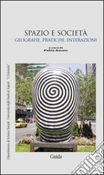 Spazio e società. Geografie, pratiche e interazioni libro di Amato F. (cur.)