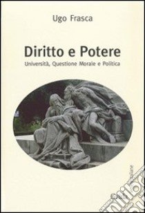 Diritto e potere. Università, questione morale e politica libro di Frasca Ugo