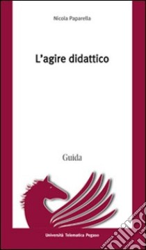 L'agire didattico libro di Paparella Nicola