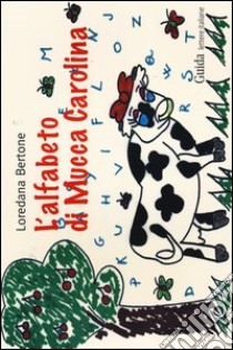 L'alfabeto di mucca Carolina. Ediz. illustrata libro di Bertone Loredana