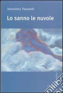 Lo sanno le nuvole libro di Pastorelli Antonietta