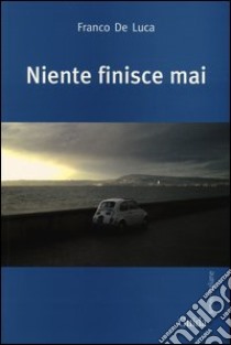 Niente finisce mai libro di De Luca Franco