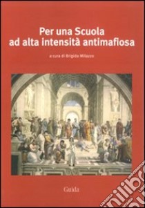 Per una scuola ad alta intensità antimafiosa libro di Milazzo B. (cur.)