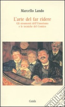 L'arte di far ridere. Gli strumenti dell'umorismo e le tecniche del comico libro di Lando Marcello