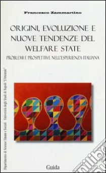 Origini, evoluzione e nuove tendenze del welfare state. Problemi e prospettive nell'esperienza italiana libro di Zammartino Francesco