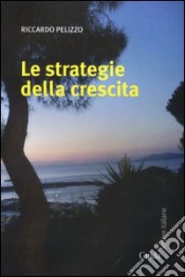 Le strategie della crescita libro di Pelizzo Riccardo