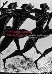 Attività fisica adattata cardio-respiratoria. Elementi metodologici e didattici libro di Macchi Claudio