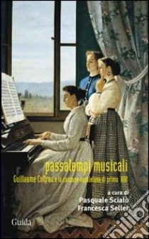 Passatempi musicali. Guillaume Cottrau e la canzone napoletana di primo '800 libro di Scialò P. (cur.); Seller F. (cur.)