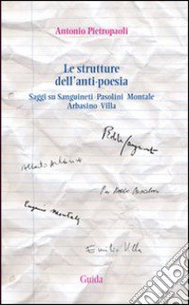 Le strutture dell'anti-poesia. Saggi su Sanguineti, Pasolini, Montale, Arbasino, Villa libro di Pietropaoli Antonio