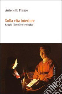 Sulla vita interiore. Saggio filosofico-teologico libro di Franco Antonello