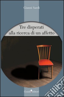 Tre disperati alla ricerca di un affetto libro di Sardi Gianni