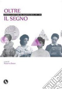 Oltre il segno. Donne e scritture nel Salento (secc. XV-XX) libro di Basso R. (cur.)