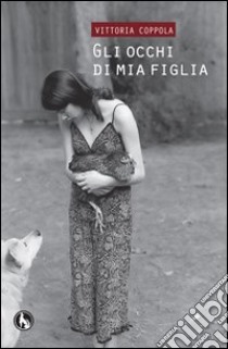 Gli occhi di mia figlia libro di Coppola Vittoria