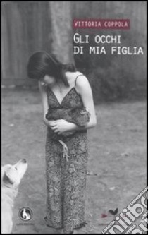 Gli occhi di mia figlia libro di Coppola Vittoria