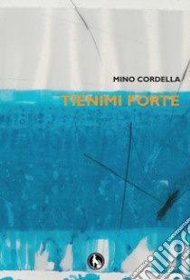 Tienimi forte libro di Cordella Mino