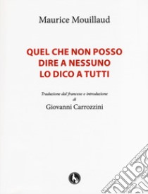 Quel che non posso dire a nessuno lo dico a tutti libro di Mouillaud-Tropmann Maurice