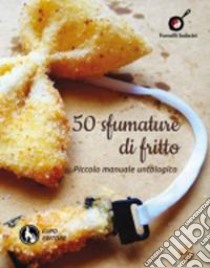 50 sfumature di fritto. Piccolo manuale untologico libro di Lala P. (cur.)