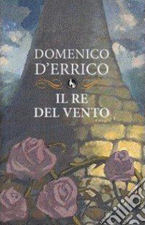 Il re del vento libro di D'Errico Domenico