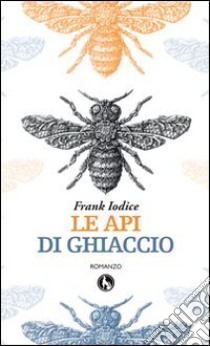 Le api di ghiaccio libro di Iodice Frank