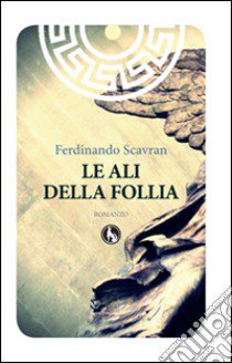 Le ali della follia libro di Scavran Ferdinando