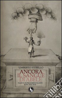 Ancora il sangue di Abele. Nazi e fondamentalisti son tra noi libro di Vitiello Umberto