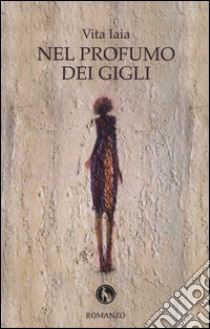 Nel profumo dei gigli libro di Iaia Vita