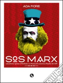 SOS Marx. Liberamente ispirato al Manifesto e ai manoscritti economico-filosofici del 1844 libro di Fiore Ada
