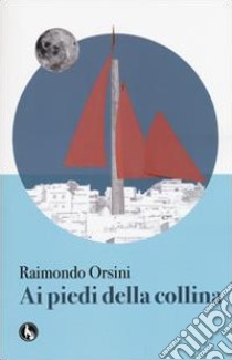 Ai piedi della collina libro di Orsini Raimondo