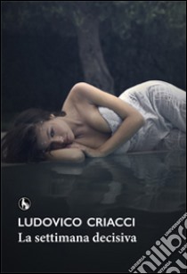 La settimana decisiva libro di Criacci Ludovico