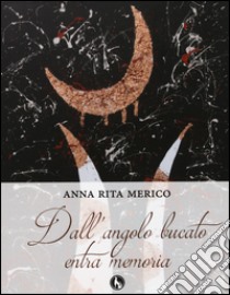 Dall'angolo bucato entra memoria libro di Merico A. Rita