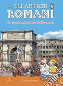 Gli antichi romani. Un viaggio nella grande civiltà romana libro