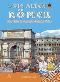 Gli antichi romani. Un viaggio nella grande civiltà romana. Ediz. tedesca libro